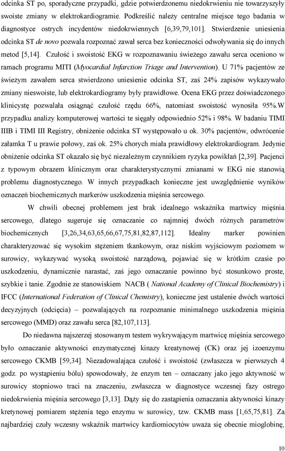 Stwierdzenie uniesienia odcinka ST de novo pozwala rozpoznać zawał serca bez konieczności odwoływania się do innych metod [5,14].