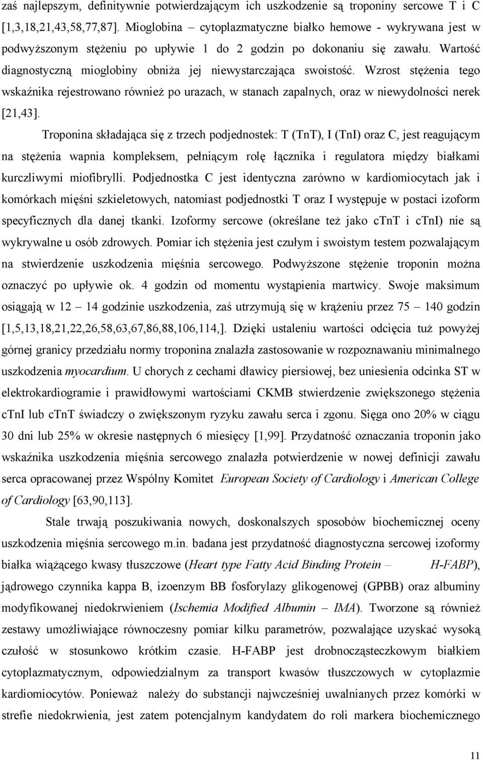 Wartość diagnostyczną mioglobiny obniża jej niewystarczająca swoistość. Wzrost stężenia tego wskaźnika rejestrowano również po urazach, w stanach zapalnych, oraz w niewydolności nerek [21,43].