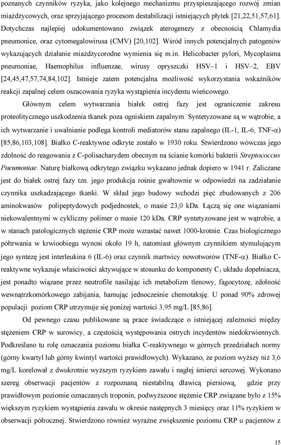 Wśród innych potencjalnych patogenów wykazujących działanie miażdżycorodne wymienia się m.in. Helicobacter pylori, Mycoplasma pneumoniae, Haemophilus influenzae, wirusy opryszczki HSV 1 i HSV 2, EBV [24,45,47,57,74,84,102].