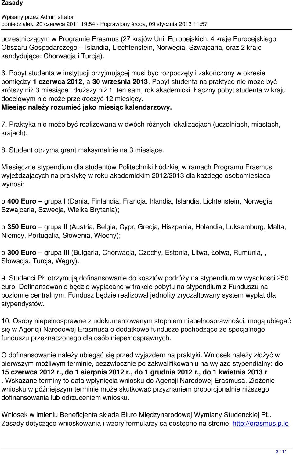 Pobyt studenta na praktyce nie może być krótszy niż 3 miesiące i dłuższy niż 1, ten sam, rok akademicki. Łączny pobyt studenta w kraju docelowym nie może przekroczyć 12 miesięcy.