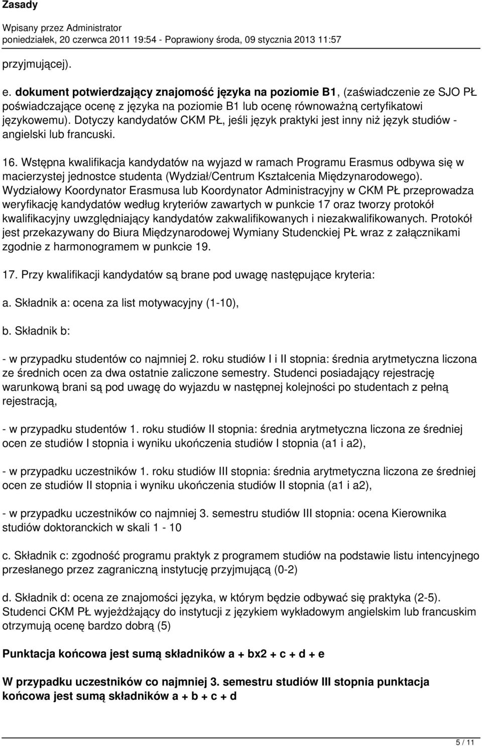 Wstępna kwalifikacja kandydatów na wyjazd w ramach Programu Erasmus odbywa się w macierzystej jednostce studenta (Wydział/Centrum Kształcenia Międzynarodowego).