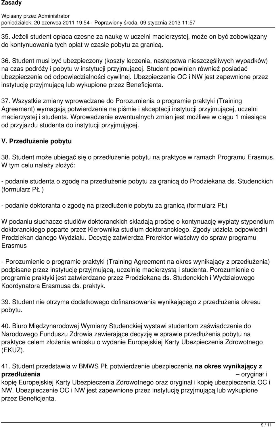 Student powinien również posiadać ubezpieczenie od odpowiedzialności cywilnej. Ubezpieczenie OC i NW jest zapewnione przez instytucję przyjmującą lub wykupione przez Beneficjenta. 37.