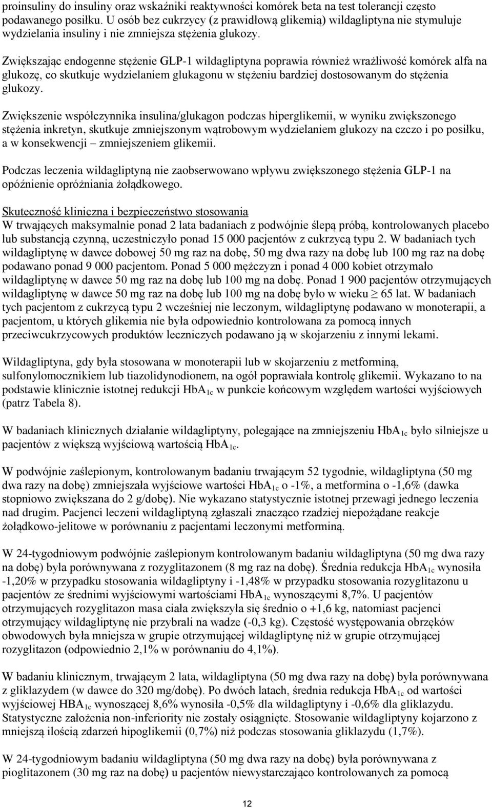 Zwiększając endogenne stężenie GLP-1 wildagliptyna poprawia również wrażliwość komórek alfa na glukozę, co skutkuje wydzielaniem glukagonu w stężeniu bardziej dostosowanym do stężenia glukozy.