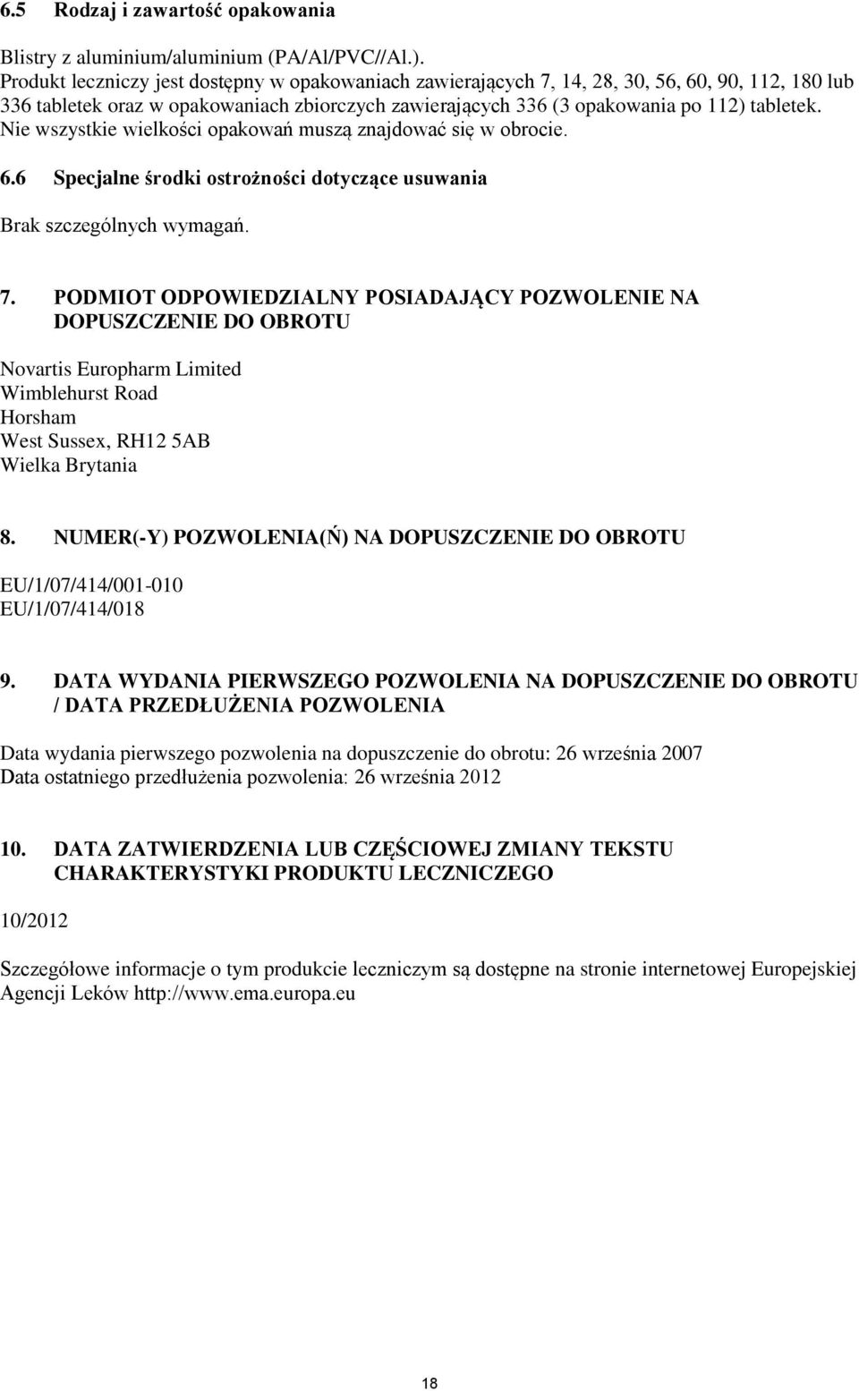 Nie wszystkie wielkości opakowań muszą znajdować się w obrocie. 6.6 Specjalne środki ostrożności dotyczące usuwania Brak szczególnych wymagań. 7.