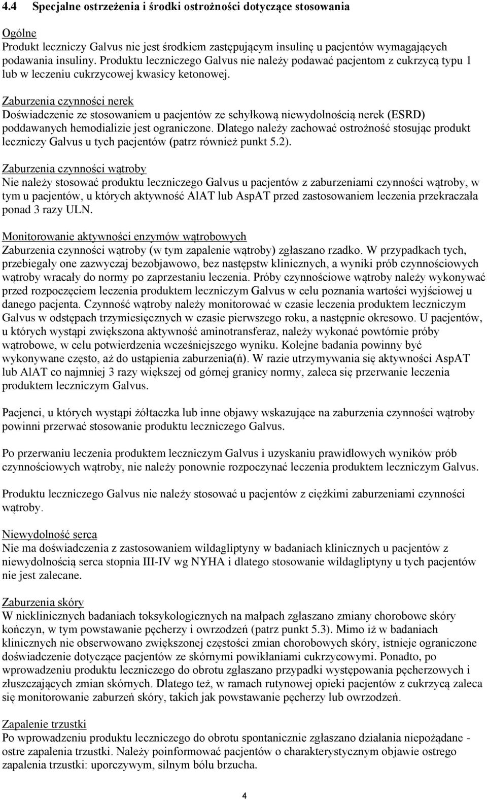 Zaburzenia czynności nerek Doświadczenie ze stosowaniem u pacjentów ze schyłkową niewydolnością nerek (ESRD) poddawanych hemodializie jest ograniczone.