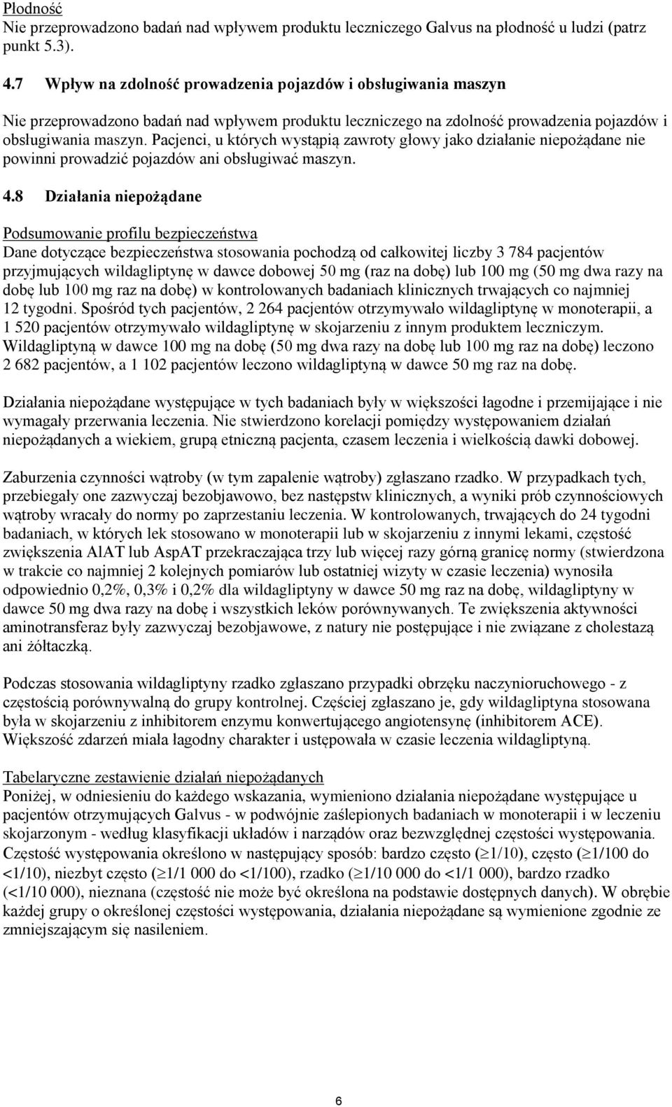 Pacjenci, u których wystąpią zawroty głowy jako działanie niepożądane nie powinni prowadzić pojazdów ani obsługiwać maszyn. 4.