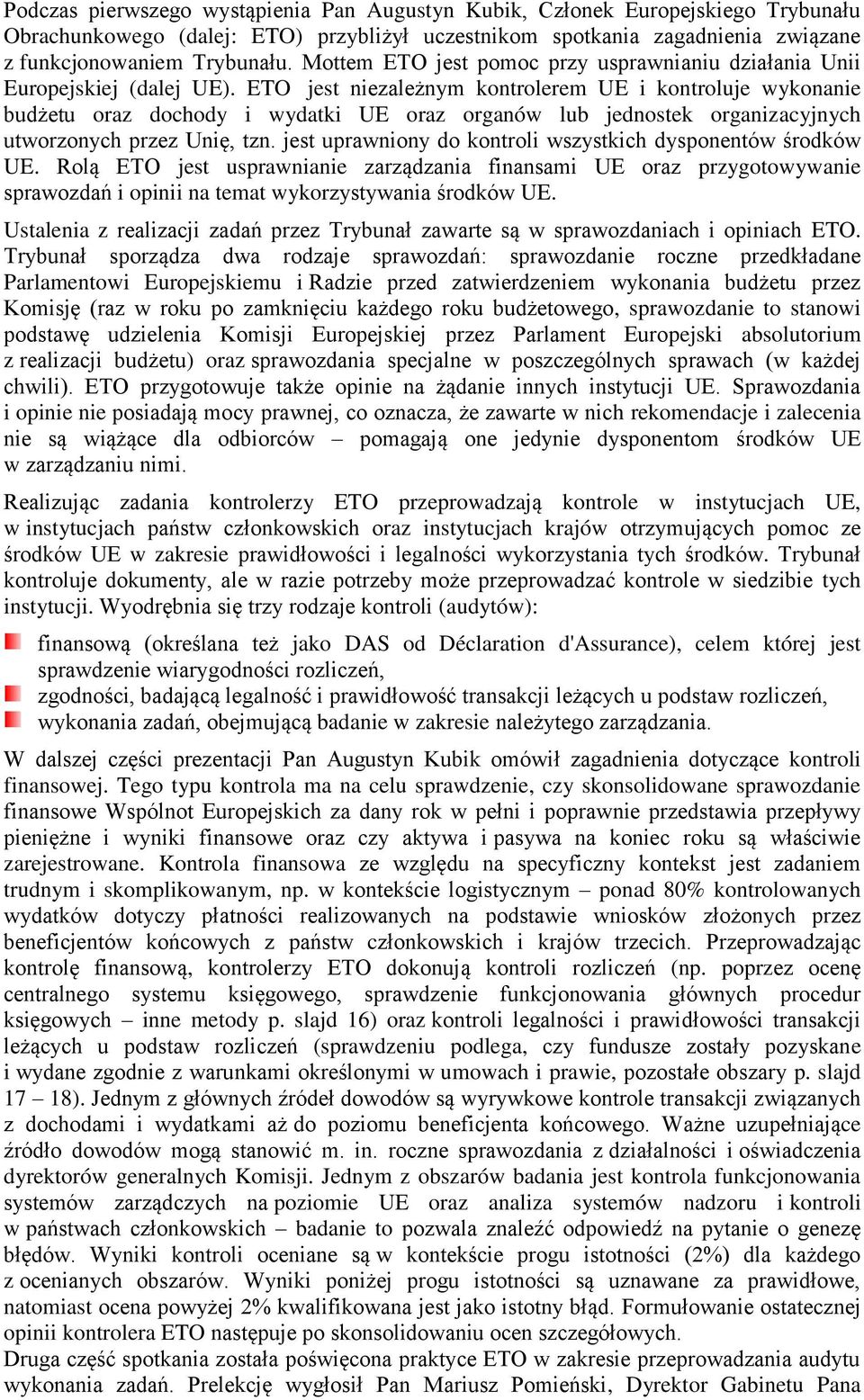 ETO jest niezależnym kontrolerem UE i kontroluje wykonanie budżetu oraz dochody i wydatki UE oraz organów lub jednostek organizacyjnych utworzonych przez Unię, tzn.