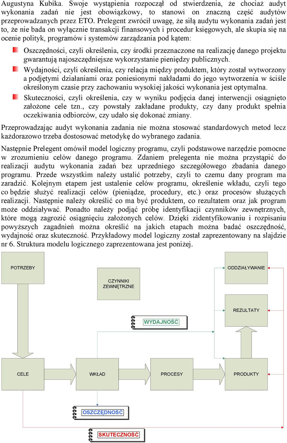 zarządzania pod kątem: Oszczędności, czyli określenia, czy środki przeznaczone na realizację danego projektu gwarantują najoszczędniejsze wykorzystanie pieniędzy publicznych.