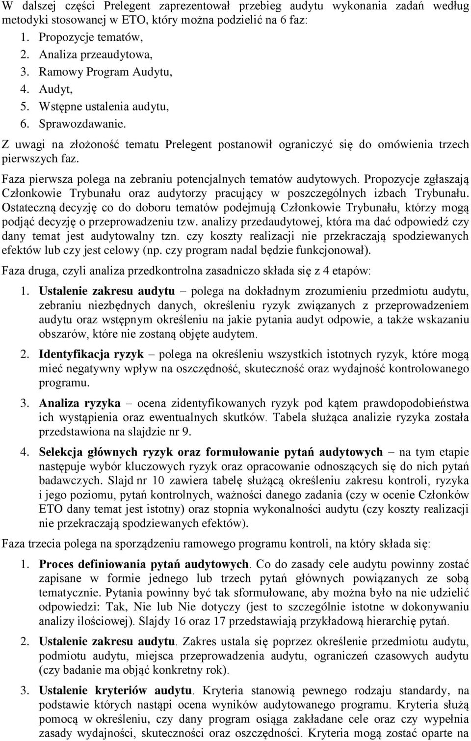 Faza pierwsza polega na zebraniu potencjalnych tematów audytowych. Propozycje zgłaszają Członkowie Trybunału oraz audytorzy pracujący w poszczególnych izbach Trybunału.