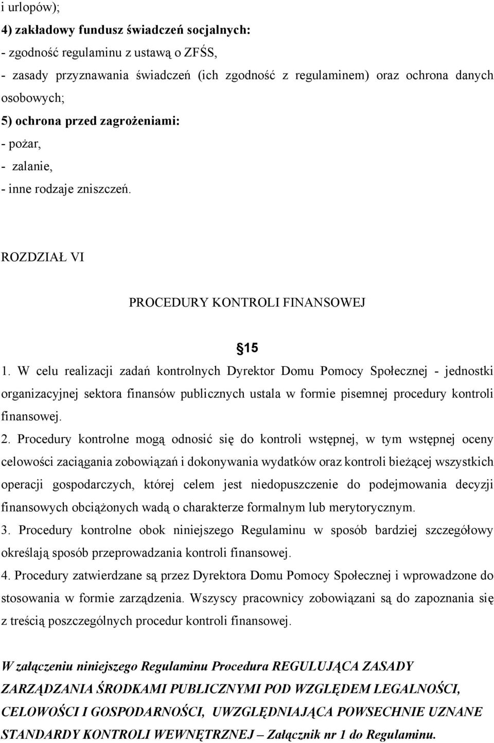 W celu realizacji zadań kontrolnych Dyrektor Domu Pomocy Społecznej - jednostki organizacyjnej sektora finansów publicznych ustala w formie pisemnej procedury kontroli finansowej. 2.