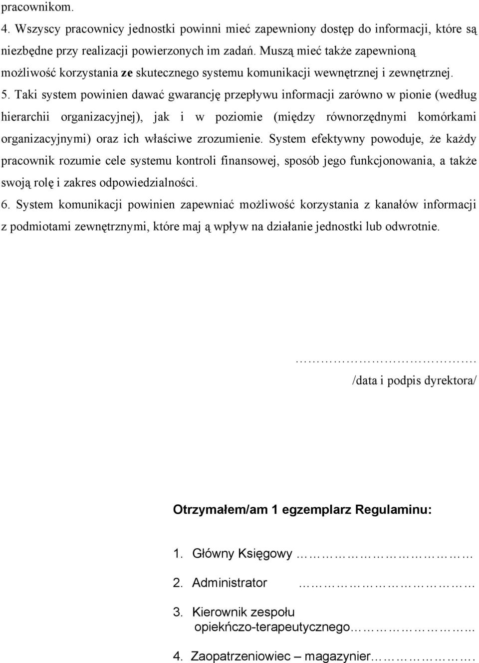 Taki system powinien dawać gwarancję przepływu informacji zarówno w pionie (według hierarchii organizacyjnej), jak i w poziomie (między równorzędnymi komórkami organizacyjnymi) oraz ich właściwe