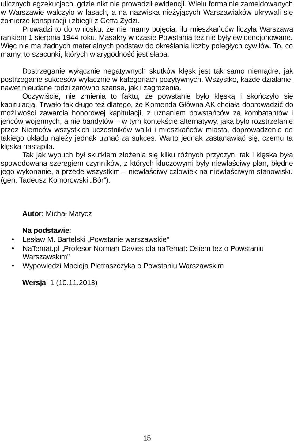 Prowadzi to do wniosku, że nie mamy pojęcia, ilu mieszkańców liczyła Warszawa rankiem 1 sierpnia 1944 roku. Masakry w czasie Powstania też nie były ewidencjonowane.