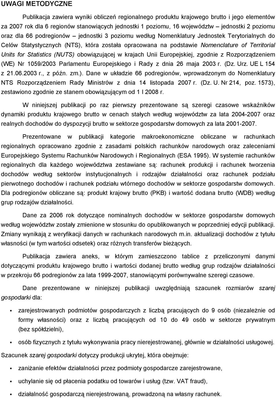 for Statistics (NUTS) obowiązującej w krajach Unii Europejskiej, zgodnie z Rozporządzeniem (WE) Nr 1059/2003 Parlamentu Europejskiego i Rady z dnia 26 maja 2003 r. (Dz. Urz. UE L 154 z 21.06.2003 r., z późn.