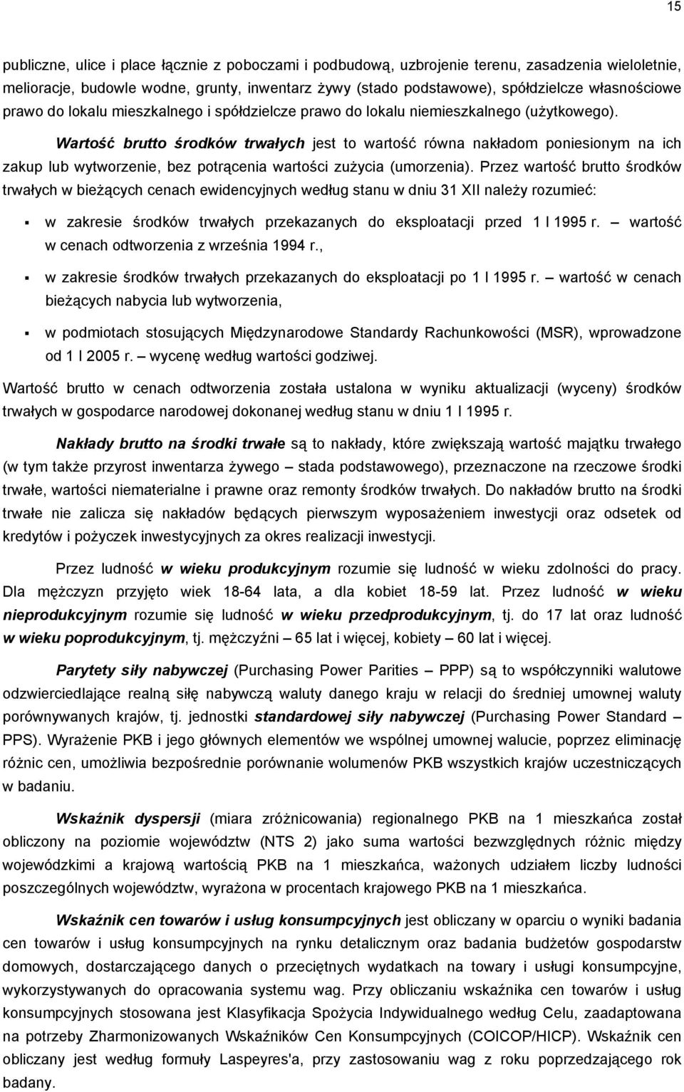 Wartość brutto środków trwałych jest to wartość równa nakładom poniesionym na ich zakup lub wytworzenie, bez potrącenia wartości zużycia (umorzenia).