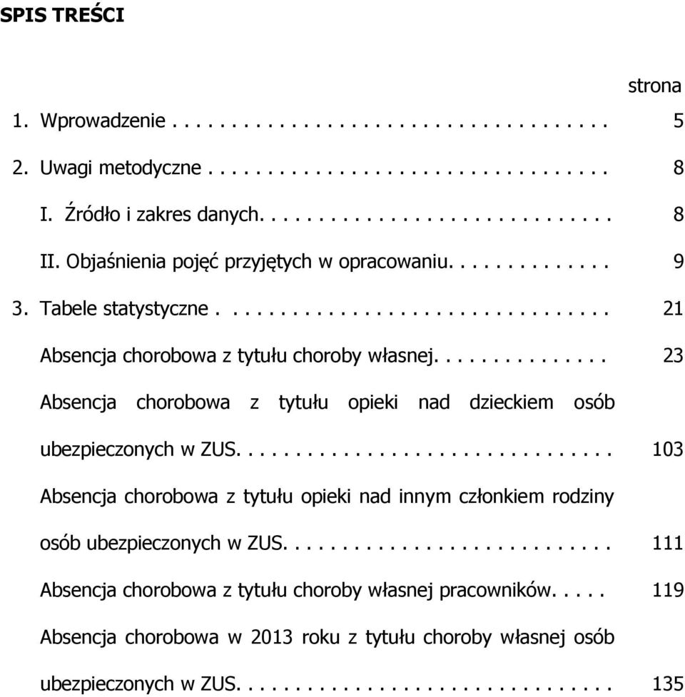 .............. 23 Absencja chorobowa z tytułu opieki nad dzieckiem osób ubezpieczonych w ZUS................................ 103 Absencja chorobowa z tytułu opieki nad innym członkiem rodziny osób ubezpieczonych w ZUS.