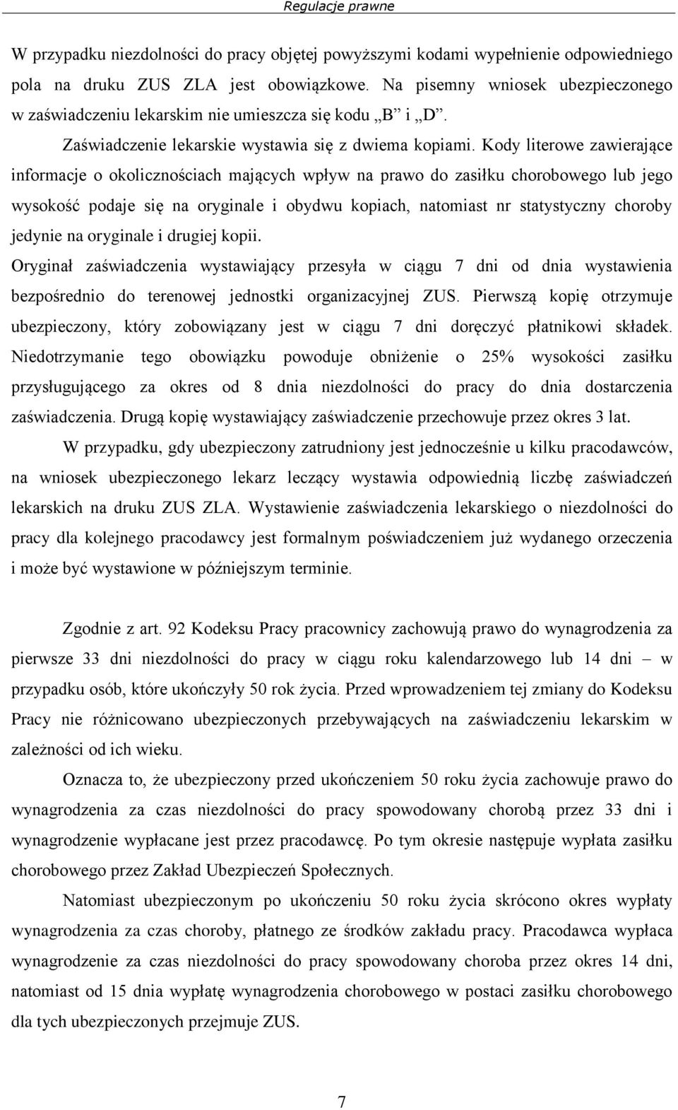 Kody literowe zawierające informacje o okolicznościach mających wpływ na prawo do zasiłku chorobowego lub jego wysokość podaje się na oryginale i obydwu kopiach, natomiast nr statystyczny choroby