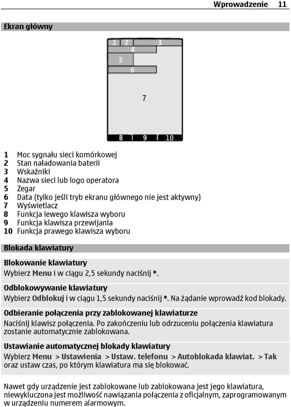 Odblokowywanie klawiatury Wybierz Odblokuj i w ciągu 1,5 sekundy naciśnij *. Na żądanie wprowadź kod blokady. Odbieranie połączenia przy zablokowanej klawiaturze Naciśnij klawisz połączenia.