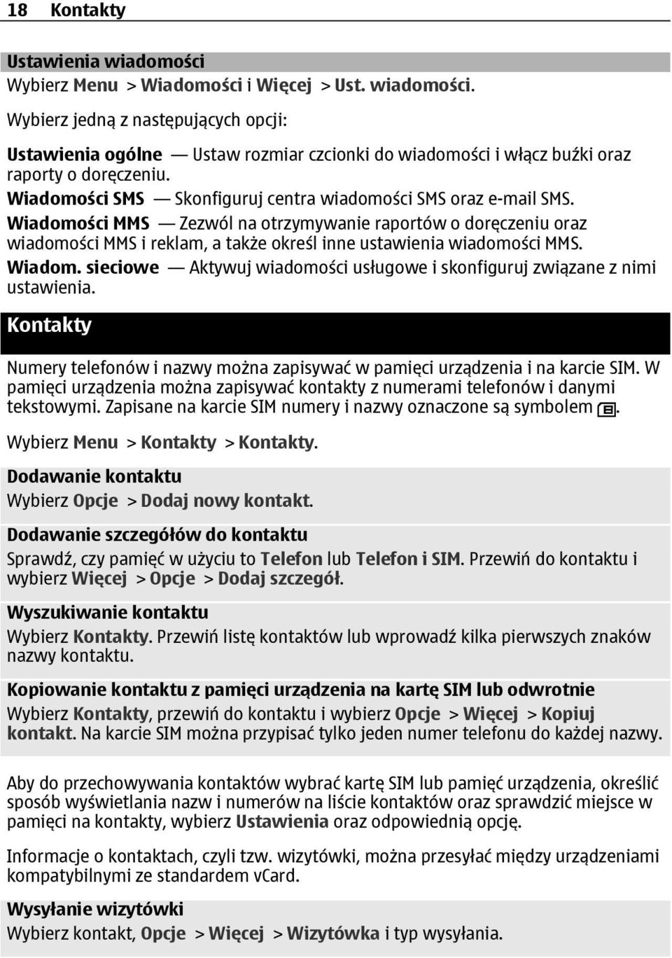 Wiadomości MMS Zezwól na otrzymywanie raportów o doręczeniu oraz wiadomości MMS i reklam, a także określ inne ustawienia wiadomości MMS. Wiadom.