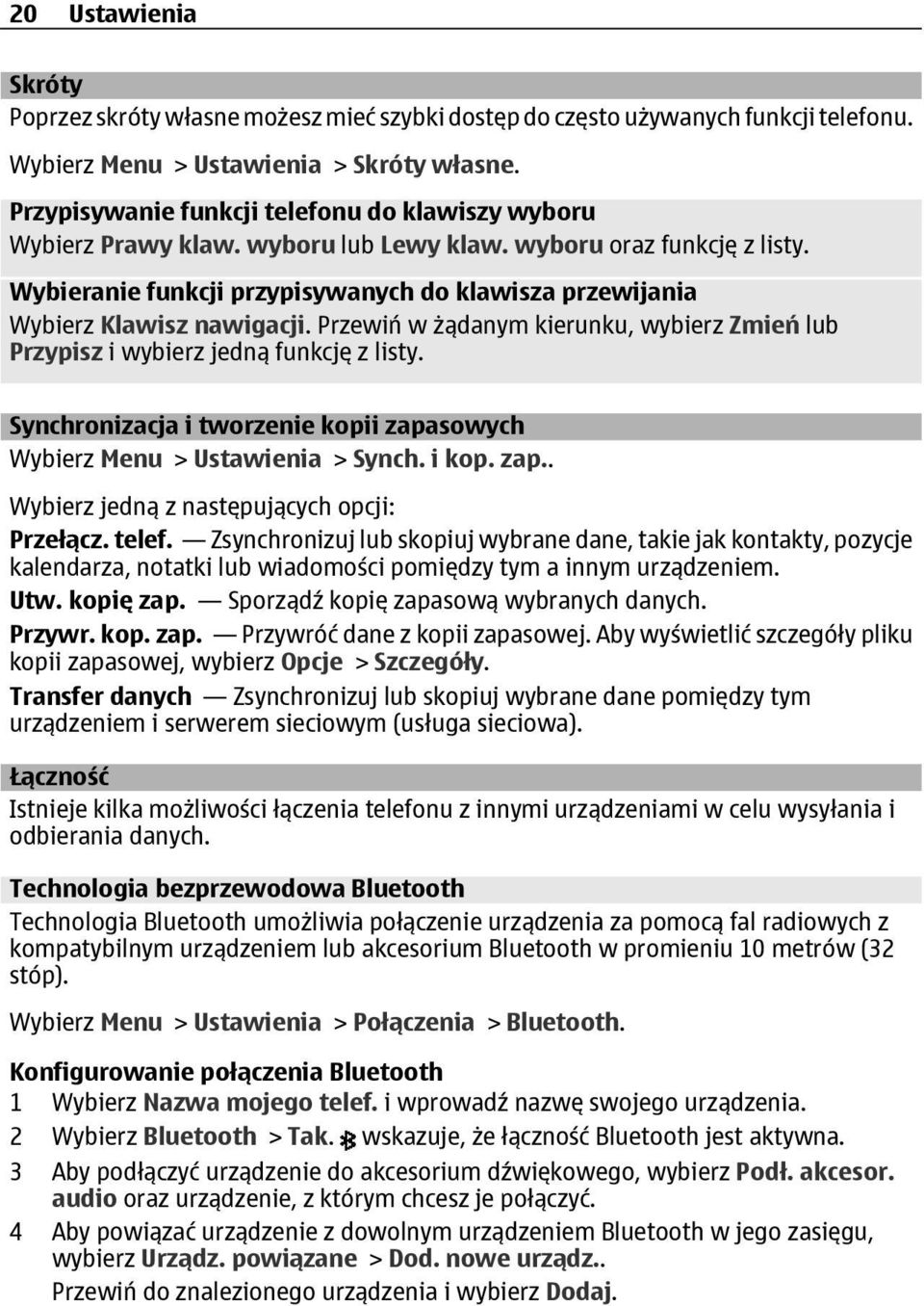 Wybieranie funkcji przypisywanych do klawisza przewijania Wybierz Klawisz nawigacji. Przewiń w żądanym kierunku, wybierz Zmień lub Przypisz i wybierz jedną funkcję z listy.