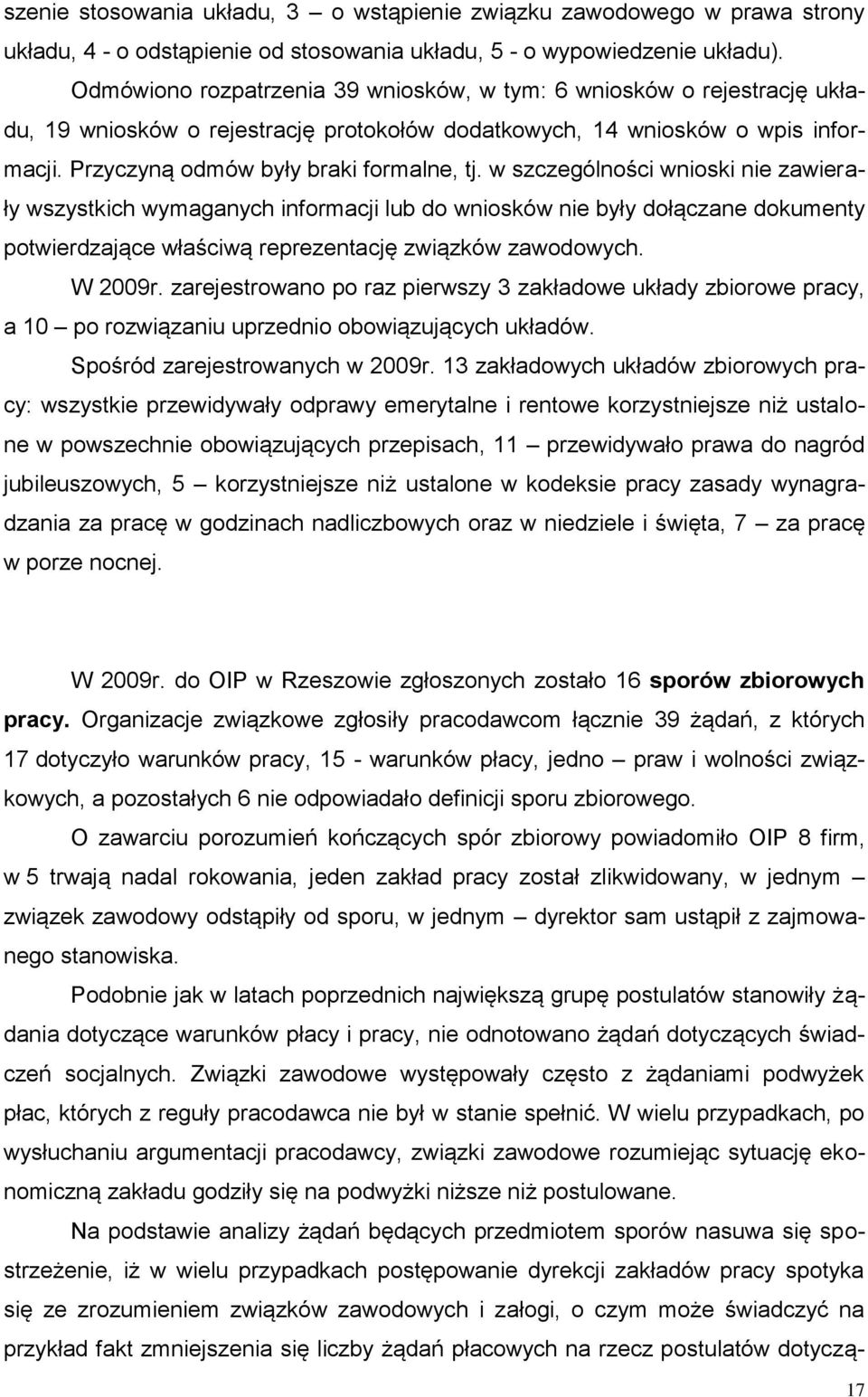 w szczególności wnioski nie zawierały wszystkich wymaganych informacji lub do wniosków nie były dołączane dokumenty potwierdzające właściwą reprezentację związków zawodowych. W 2009r.