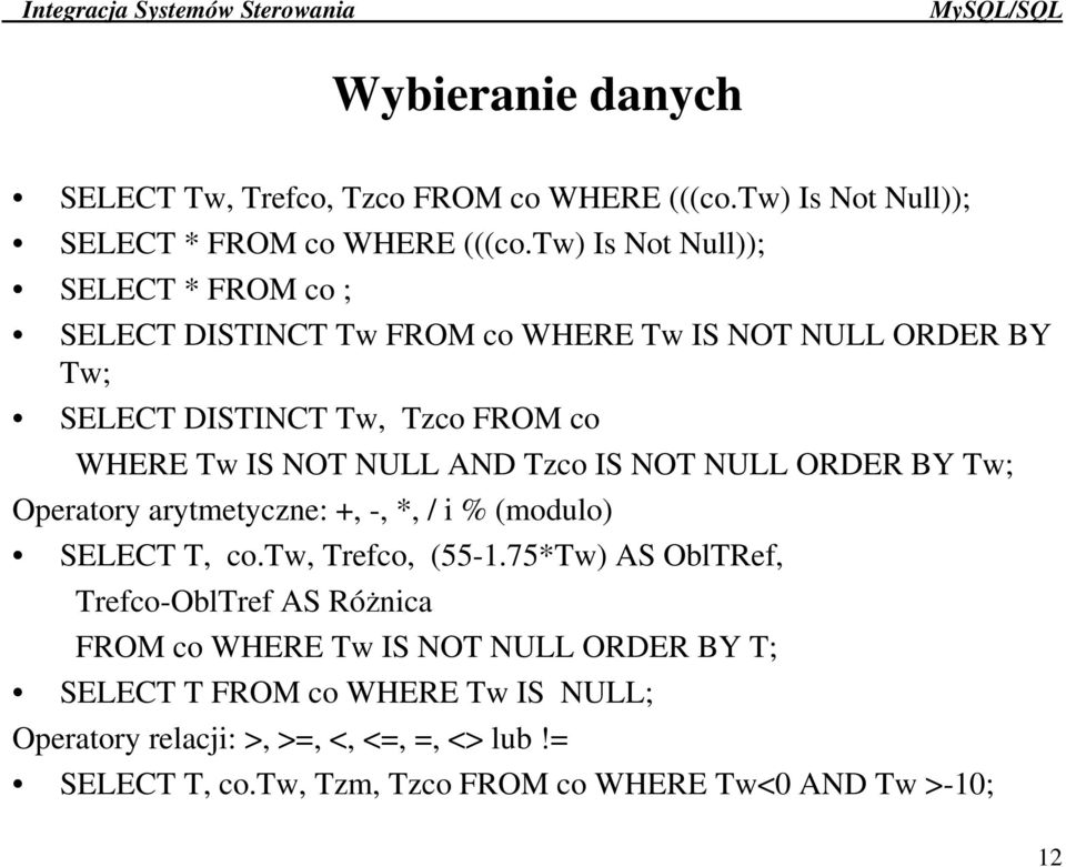 NULL AND Tzco IS NOT NULL ORDER BY Tw; Operatory arytmetyczne: +, -, *, / i % (modulo) SELECT T, co.tw, Trefco, (55-1.