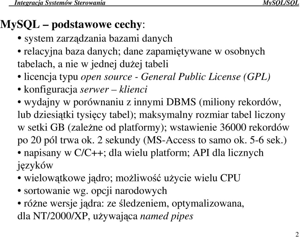 liczony w setki GB (zalene od platformy); wstawienie 36000 rekordów po 20 pól trwa ok. 2 sekundy (MS-Access to samo ok. 5-6 sek.