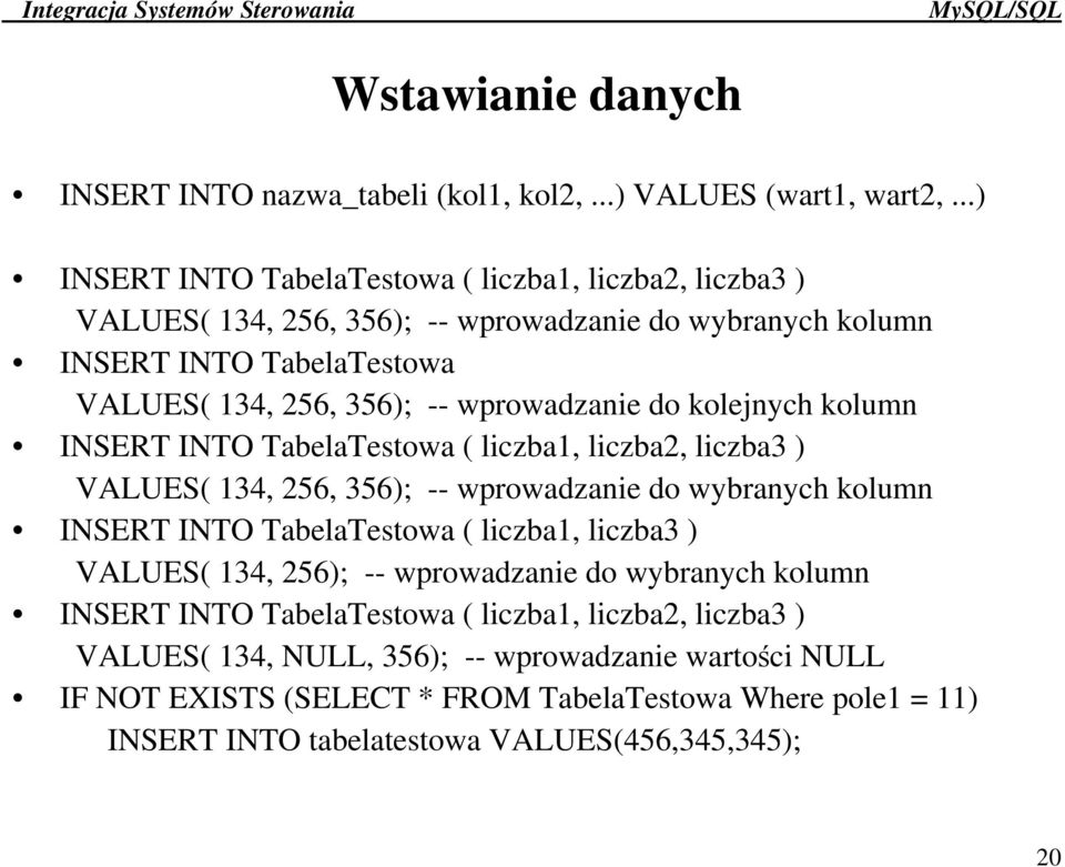 wprowadzanie do kolejnych kolumn INSERT INTO TabelaTestowa ( liczba1, liczba2, liczba3 ) VALUES( 134, 256, 356); -- wprowadzanie do wybranych kolumn INSERT INTO TabelaTestowa (