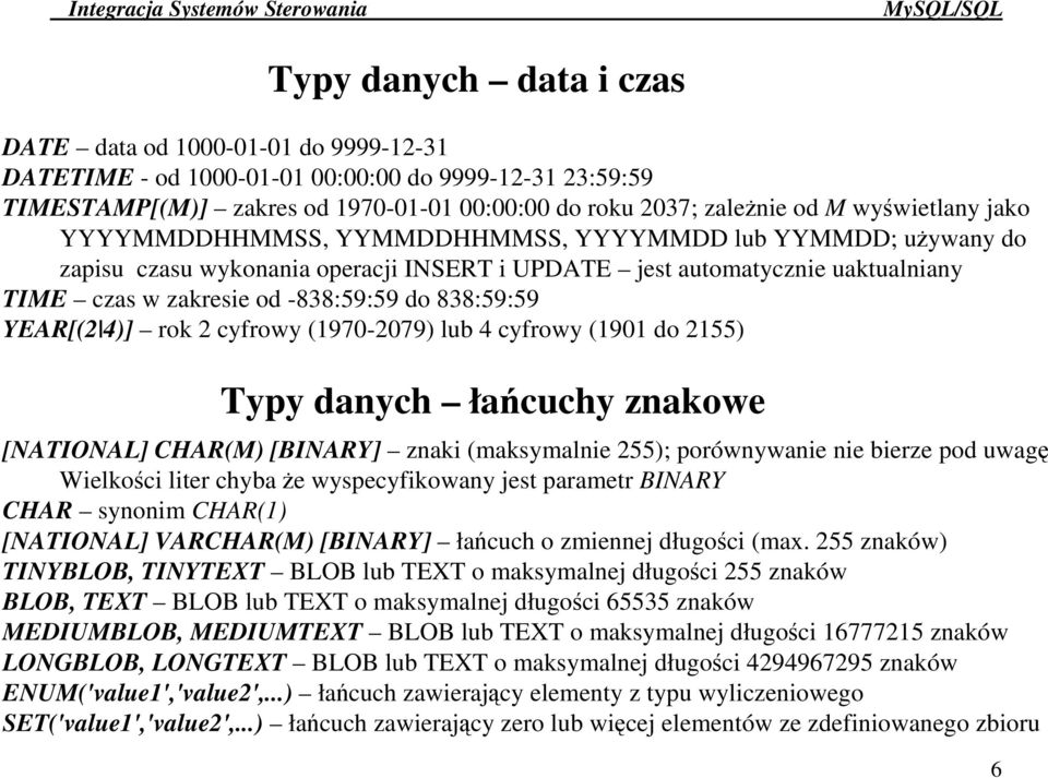 838:59:59 YEAR[(2 4)] rok 2 cyfrowy (1970-2079) lub 4 cyfrowy (1901 do 2155) Typy danych łacuchy znakowe [NATIONAL] CHAR(M) [BINARY] znaki (maksymalnie 255); porównywanie nie bierze pod uwag Wielkoci