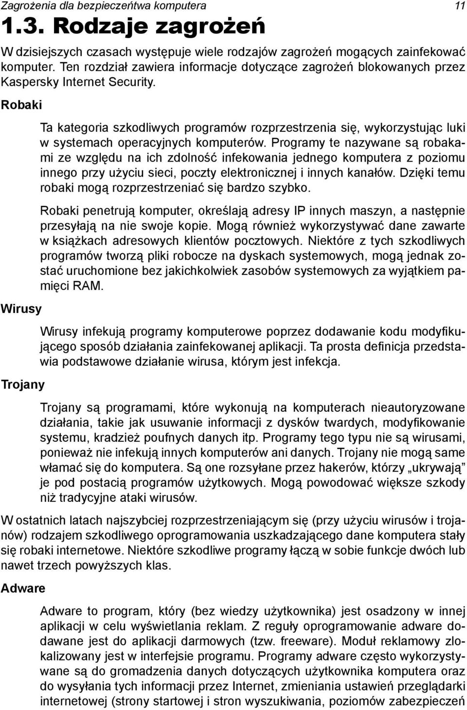 Robaki Wirusy Trojany Ta kategoria szkodliwych programów rozprzestrzenia się, wykorzystując luki w systemach operacyjnych komputerów.