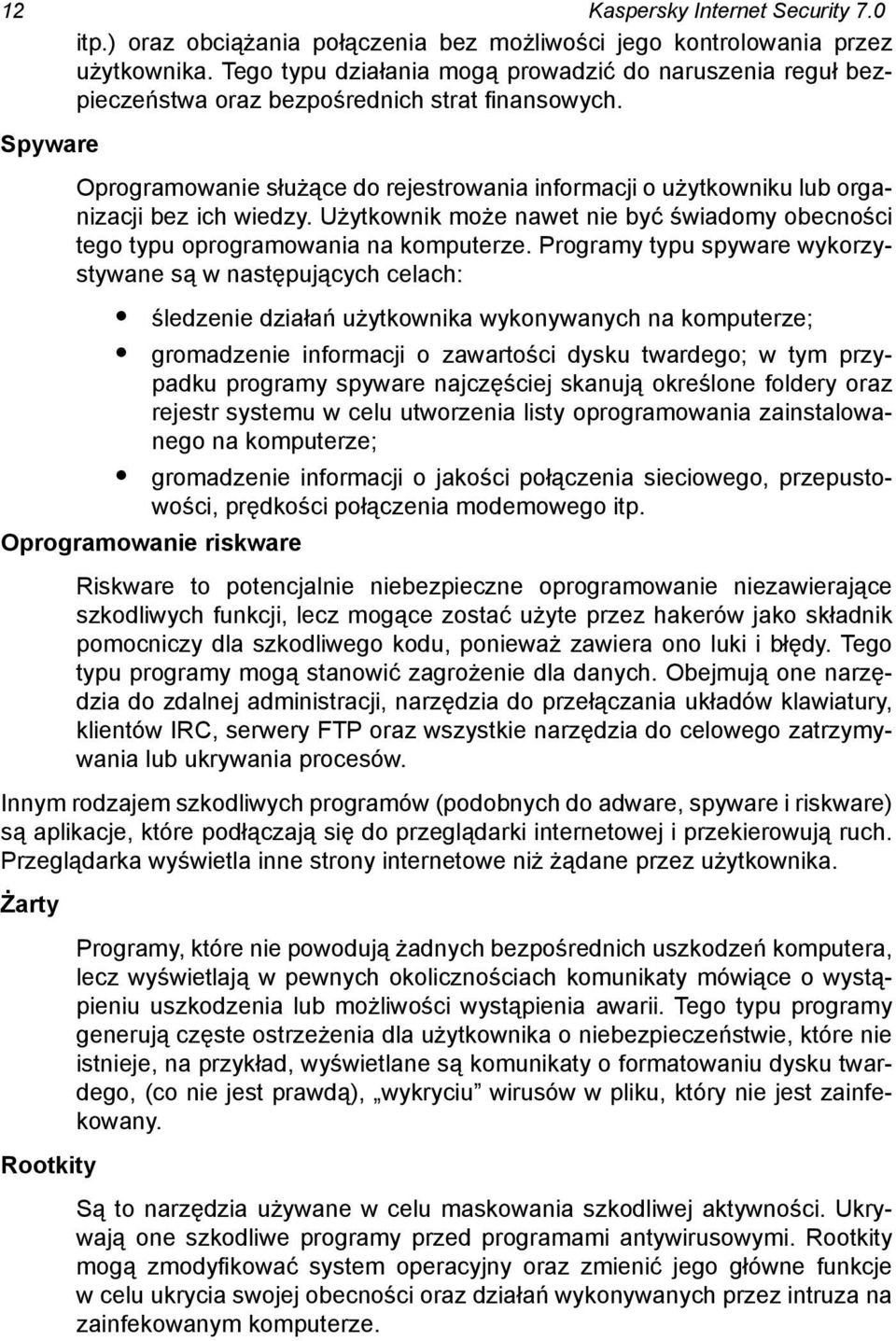 Spyware Oprogramowanie służące do rejestrowania informacji o użytkowniku lub organizacji bez ich wiedzy. Użytkownik może nawet nie być świadomy obecności tego typu oprogramowania na komputerze.