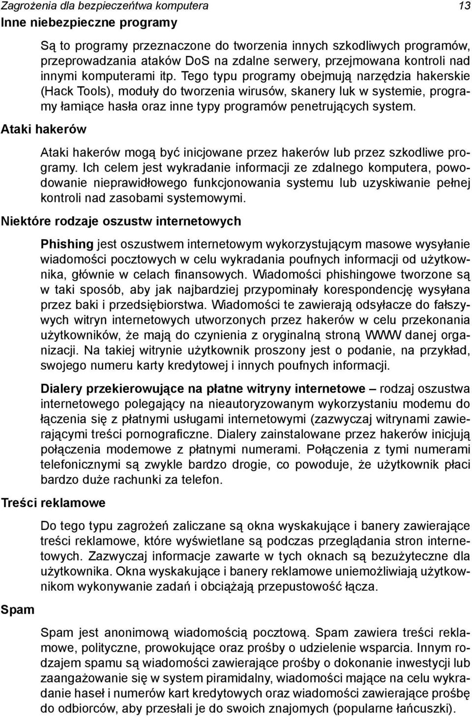 Tego typu programy obejmują narzędzia hakerskie (Hack Tools), moduły do tworzenia wirusów, skanery luk w systemie, programy łamiące hasła oraz inne typy programów penetrujących system.