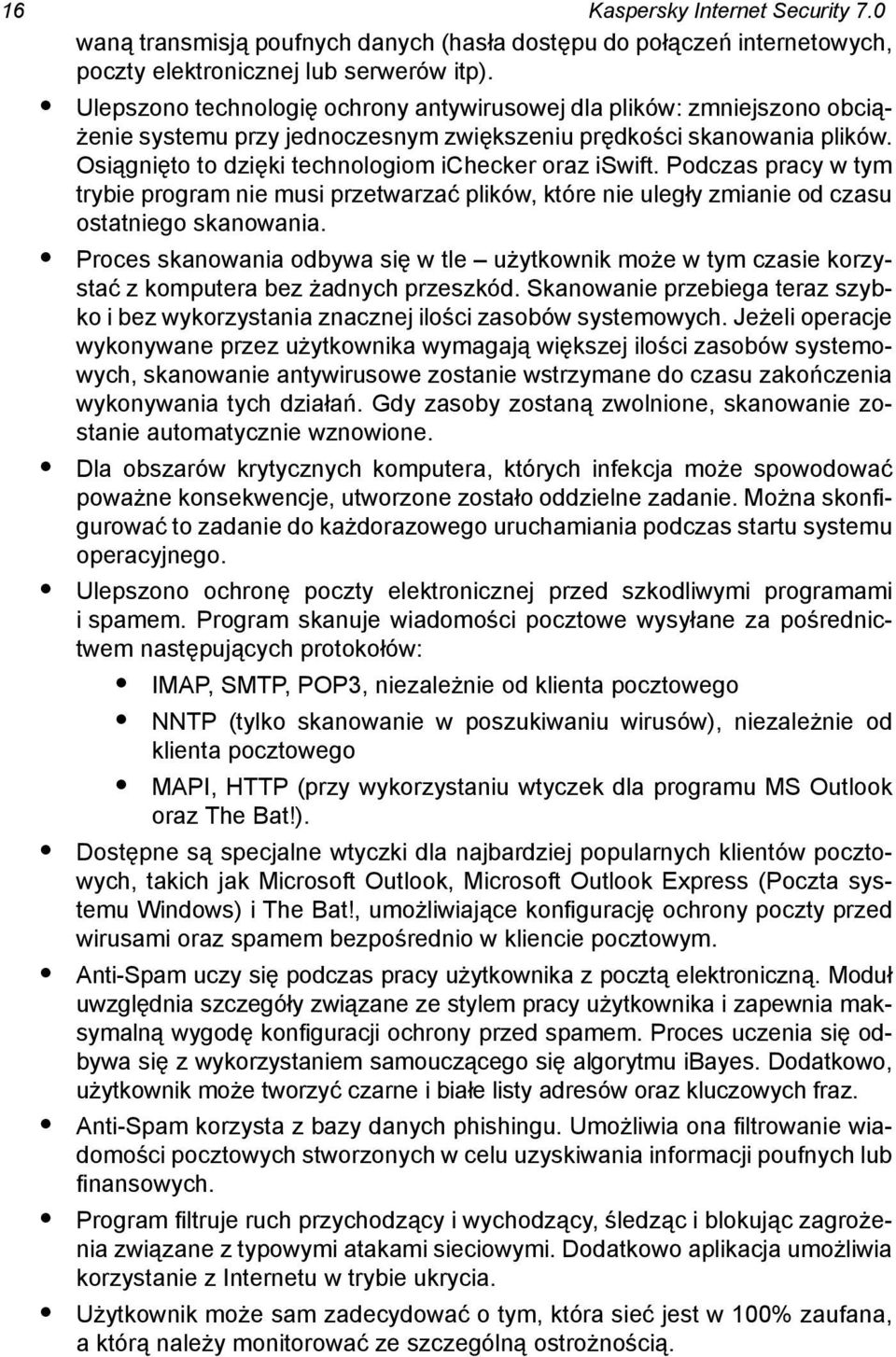 Osiągnięto to dzięki technologiom ichecker oraz iswift. Podczas pracy w tym trybie program nie musi przetwarzać plików, które nie uległy zmianie od czasu ostatniego skanowania.