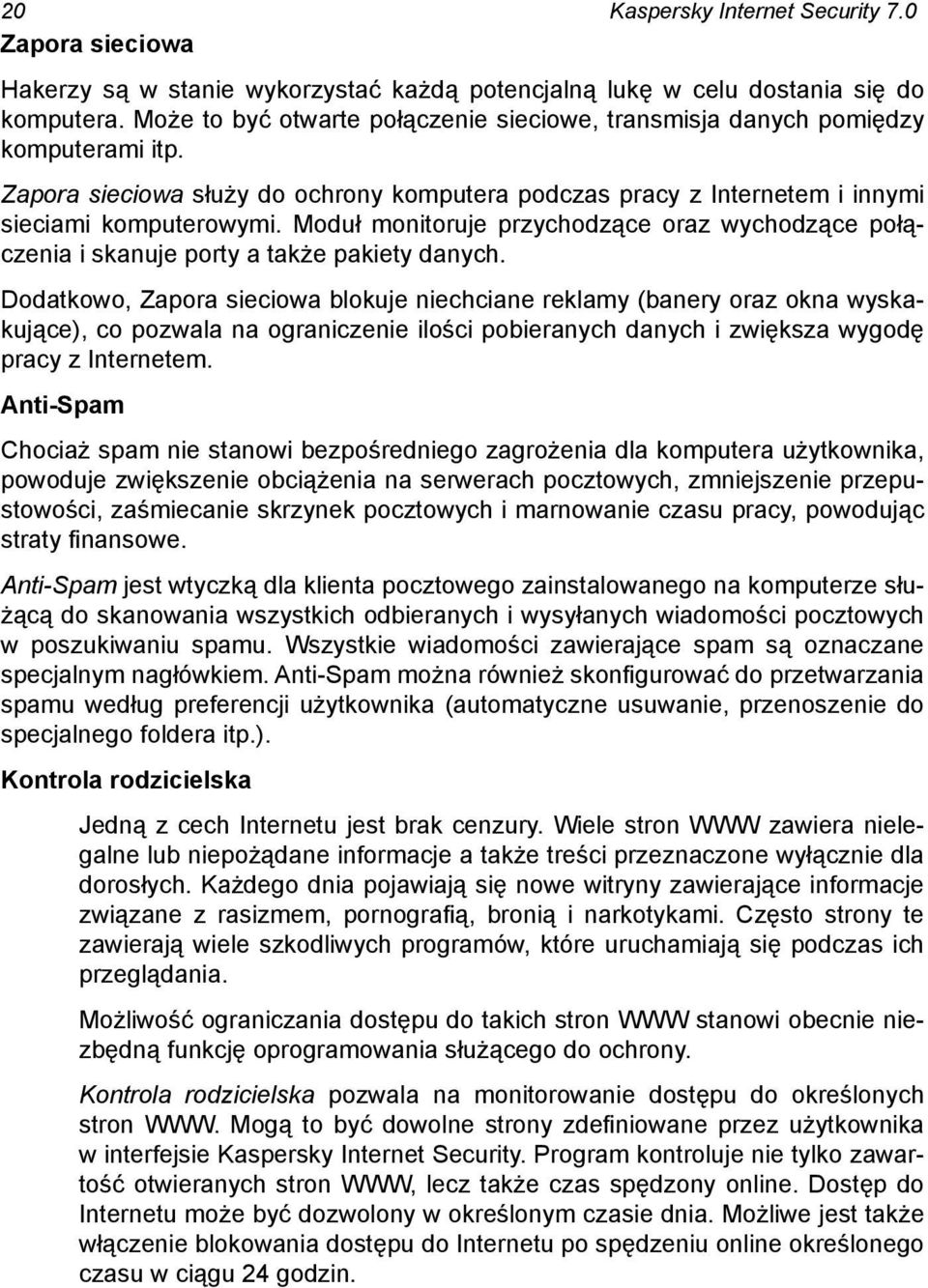 Moduł monitoruje przychodzące oraz wychodzące połączenia i skanuje porty a także pakiety danych.