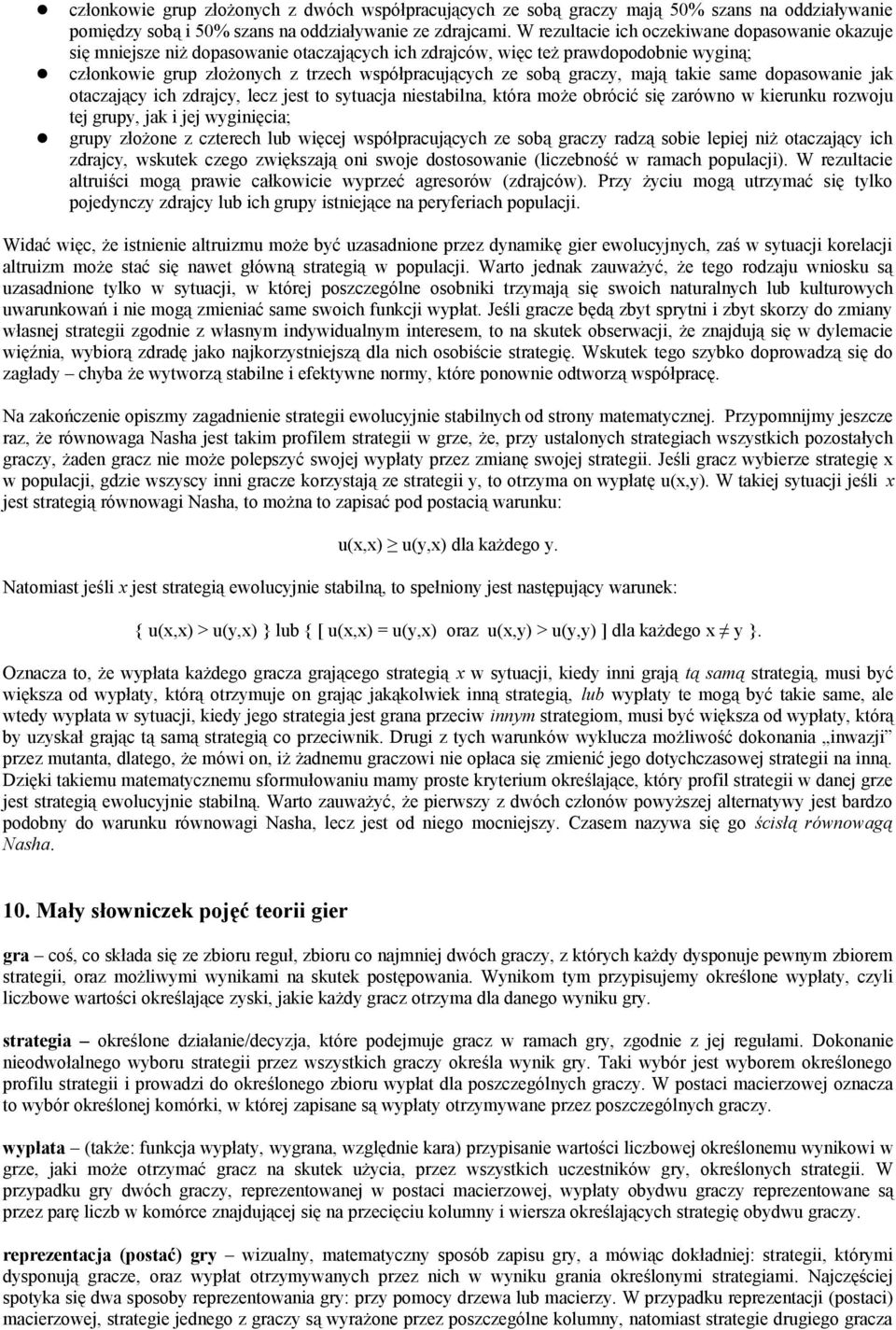 graczy, mają takie same dopasowanie jak otaczający ich zdrajcy, lecz jest to sytuacja niestabilna, która może obrócić się zarówno w kierunku rozwoju tej grupy, jak i jej wyginięcia; grupy złożone z