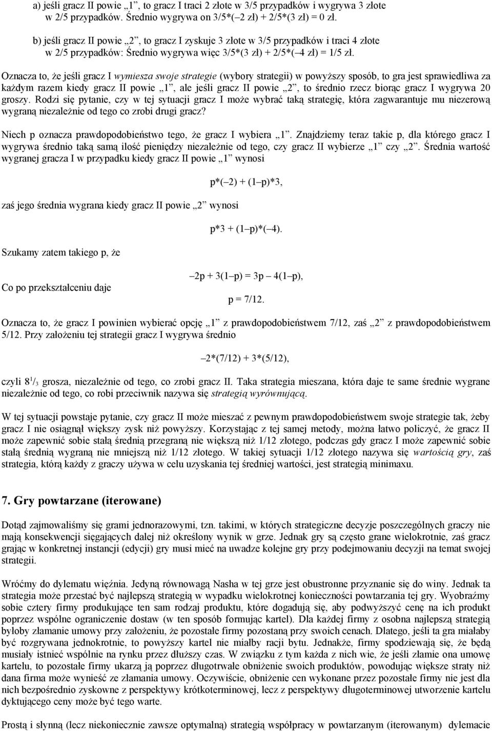 Oznacza to, że jeśli gracz I wymiesza swoje strategie (wybory strategii) w powyższy sposób, to gra jest sprawiedliwa za każdym razem kiedy gracz II powie 1, ale jeśli gracz II powie 2, to średnio