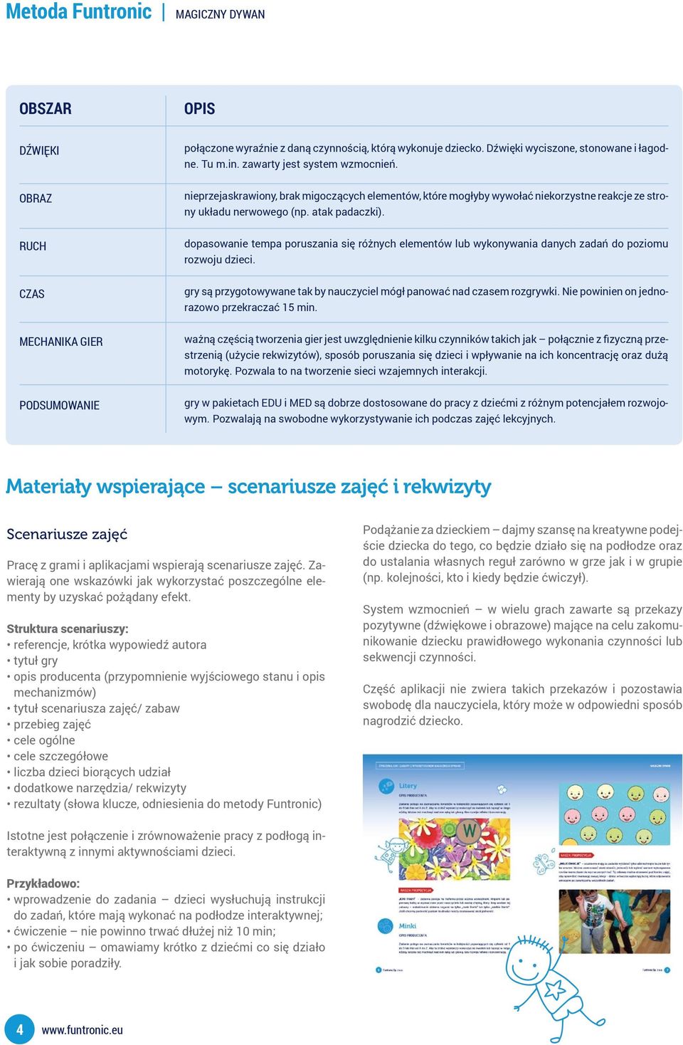 RUCH dopasowanie tempa poruszania się różnych elementów lub wykonywania danych zadań do poziomu rozwoju dzieci. CZAS gry są przygotowywane tak by nauczyciel mógł panować nad czasem rozgrywki.
