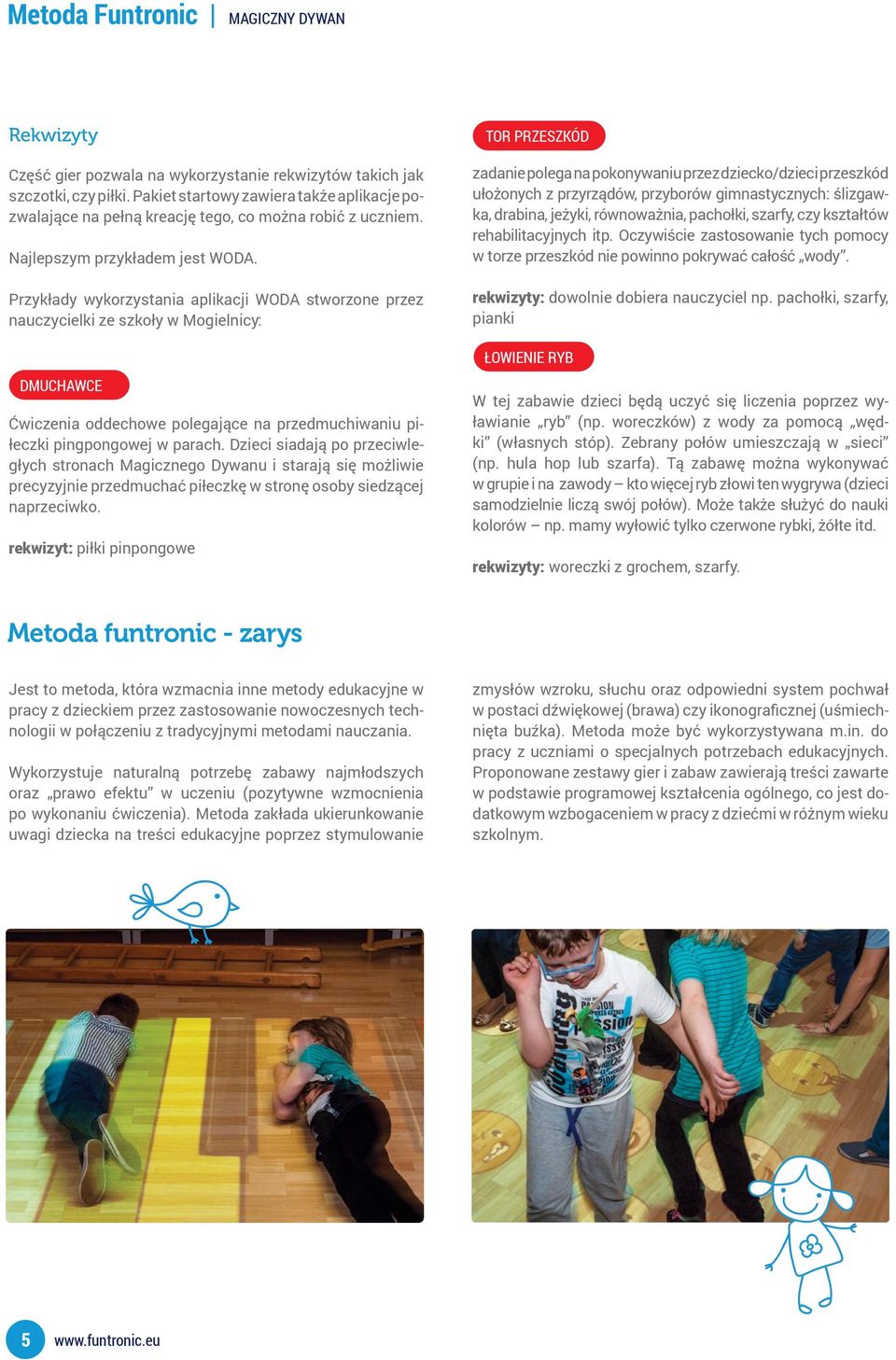Przykłady wykorzystania aplikacji WODA stworzone przez nauczycielki ze szkoły w Mogielnicy: DMUCHAWCE Ćwiczenia oddechowe polegające na przedmuchiwaniu piłeczki pingpongowej w parach.