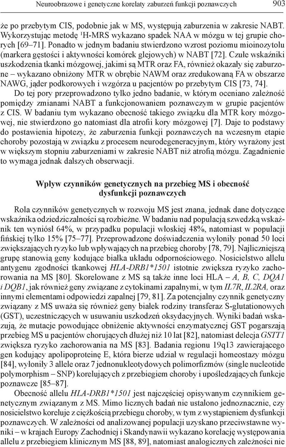 Ponadto w jednym badaniu stwierdzono wzrost poziomu mioinozytolu (markera gęstości i aktywności komórek glejowych) w NABT [72].