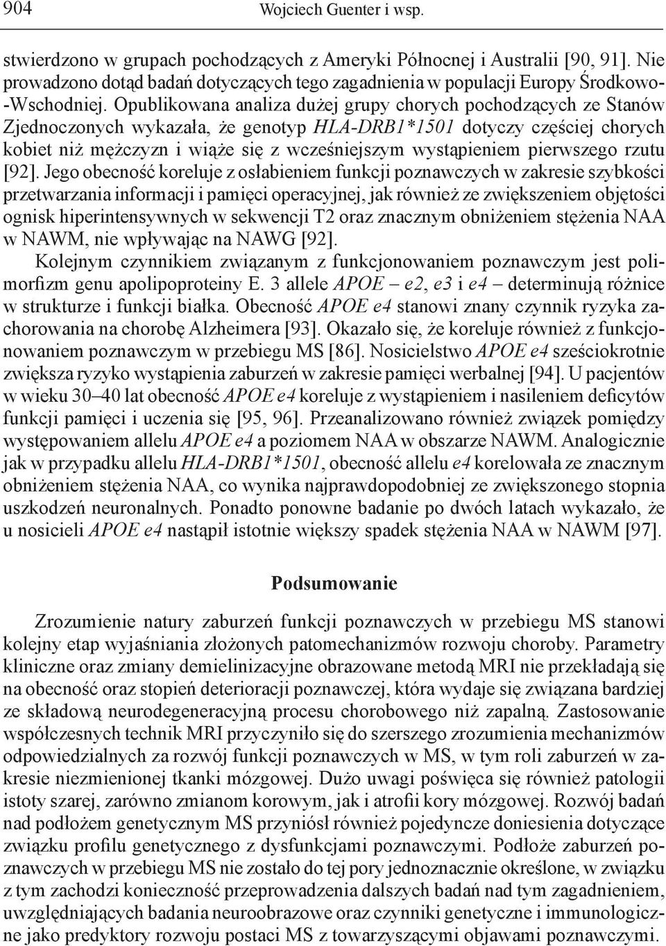 Opublikowana analiza dużej grupy chorych pochodzących ze Stanów Zjednoczonych wykazała, że genotyp HLA-DRB1*1501 dotyczy częściej chorych kobiet niż mężczyzn i wiąże się z wcześniejszym wystąpieniem