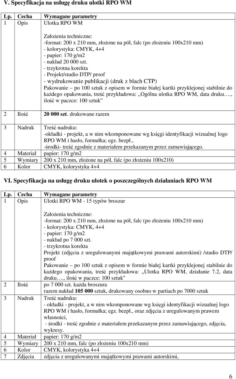 , ilo w paczce: 100 sztuk 2 Ilo 20 000 szt. drukowane razem -okładki - projekt, a w nim wkomponowane wg ksigi identyfikacji wizualnej logo RPO WM i hasło, formułka; egz. bezpł.