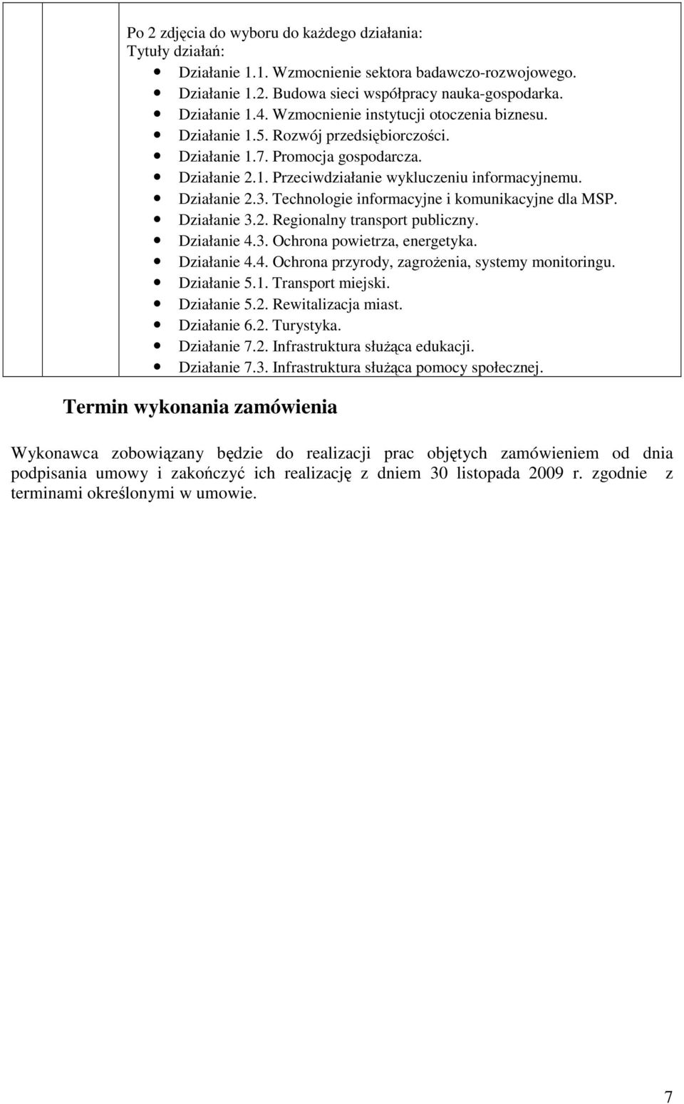 Technologie informacyjne i komunikacyjne dla MSP. Działanie 3.2. Regionalny transport publiczny. Działanie 4.3. Ochrona powietrza, energetyka. Działanie 4.4. Ochrona przyrody, zagroenia, systemy monitoringu.