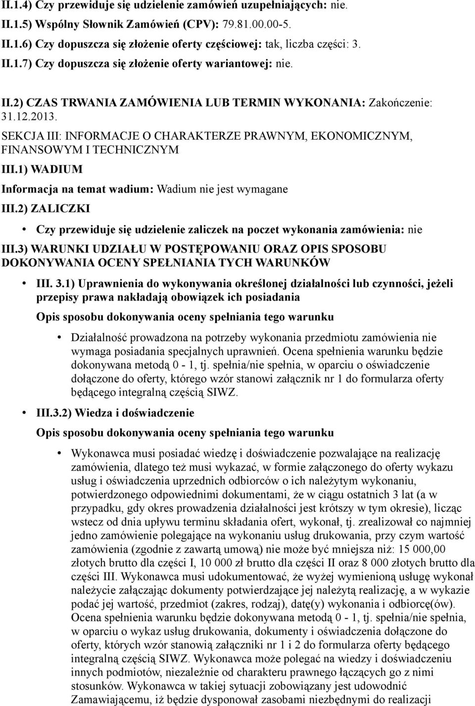 SEKCJA III: INFORMACJE O CHARAKTERZE PRAWNYM, EKONOMICZNYM, FINANSOWYM I TECHNICZNYM III.1) WADIUM Informacja na temat wadium: Wadium nie jest wymagane III.