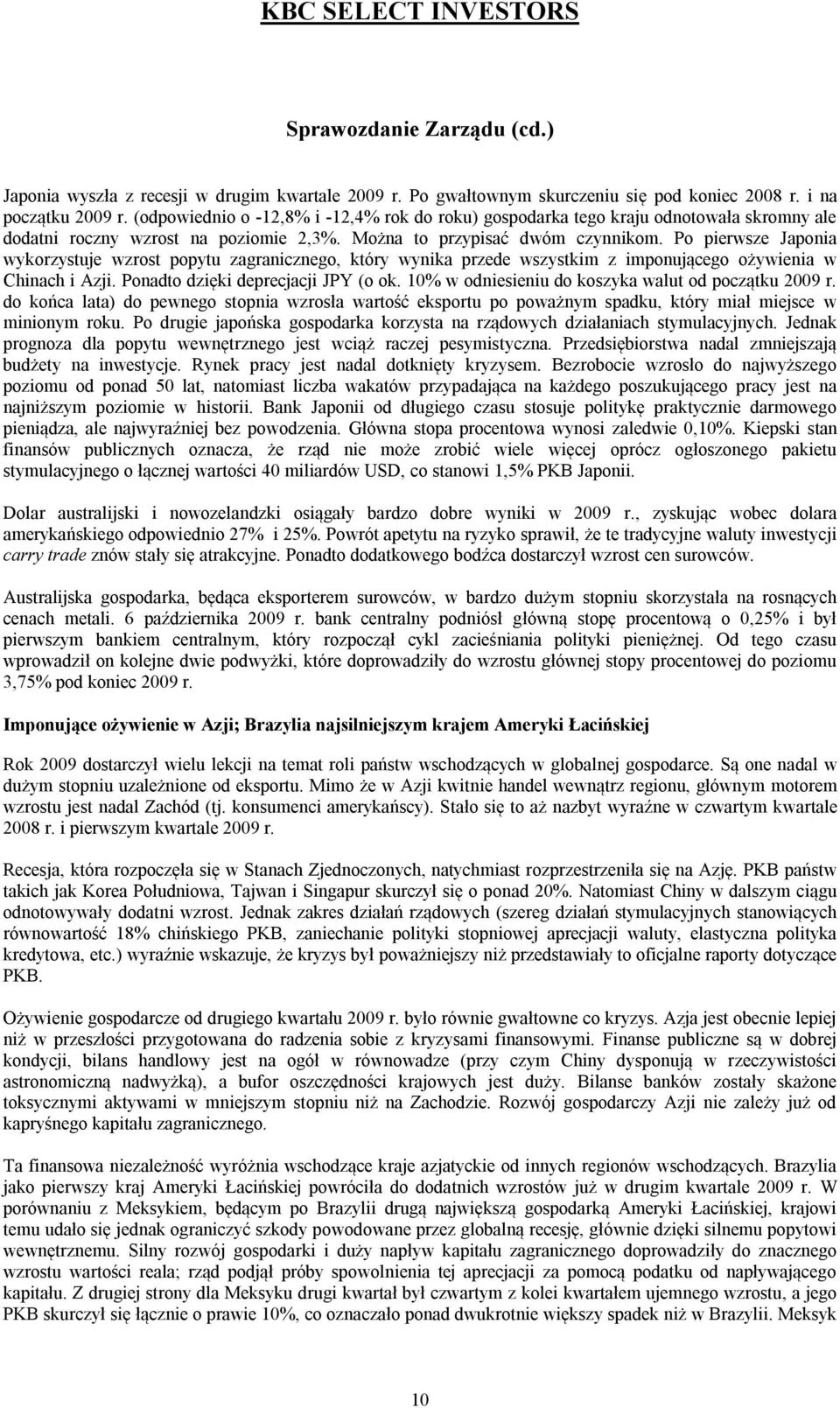 Po pierwsze Japonia wykorzystuje wzrost popytu zagranicznego, który wynika przede wszystkim z imponującego ożywienia w Chinach i Azji. Ponadto dzięki deprecjacji JPY (o ok.