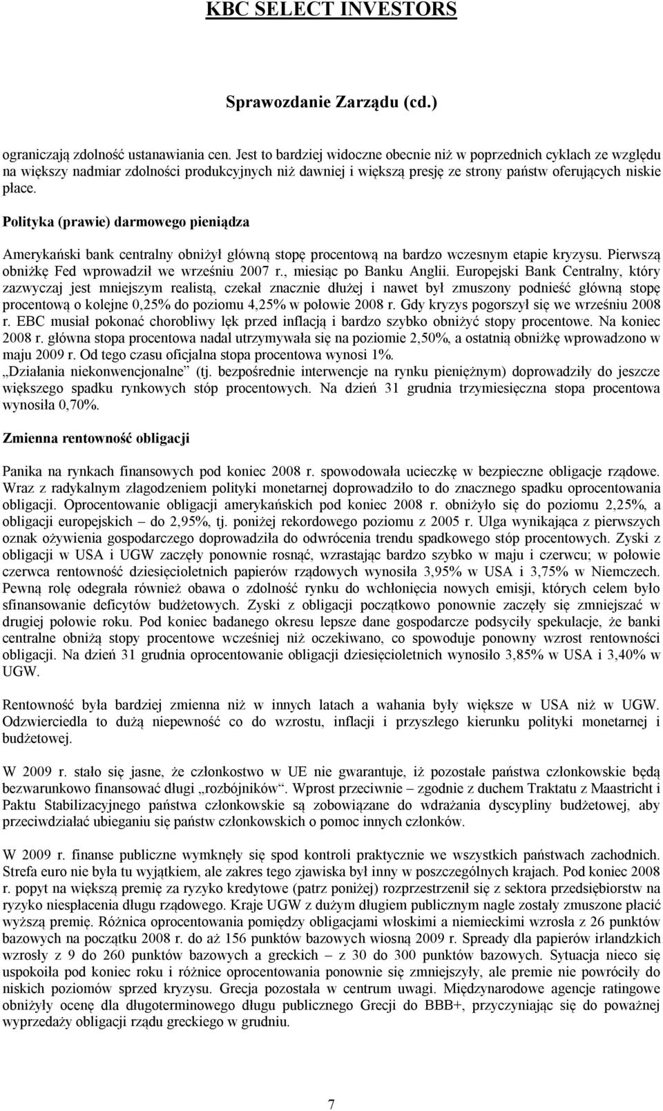 Polityka (prawie) darmowego pieniądza Amerykański bank centralny obniżył główną stopę procentową na bardzo wczesnym etapie kryzysu. Pierwszą obniżkę Fed wprowadził we wrześniu 2007 r.