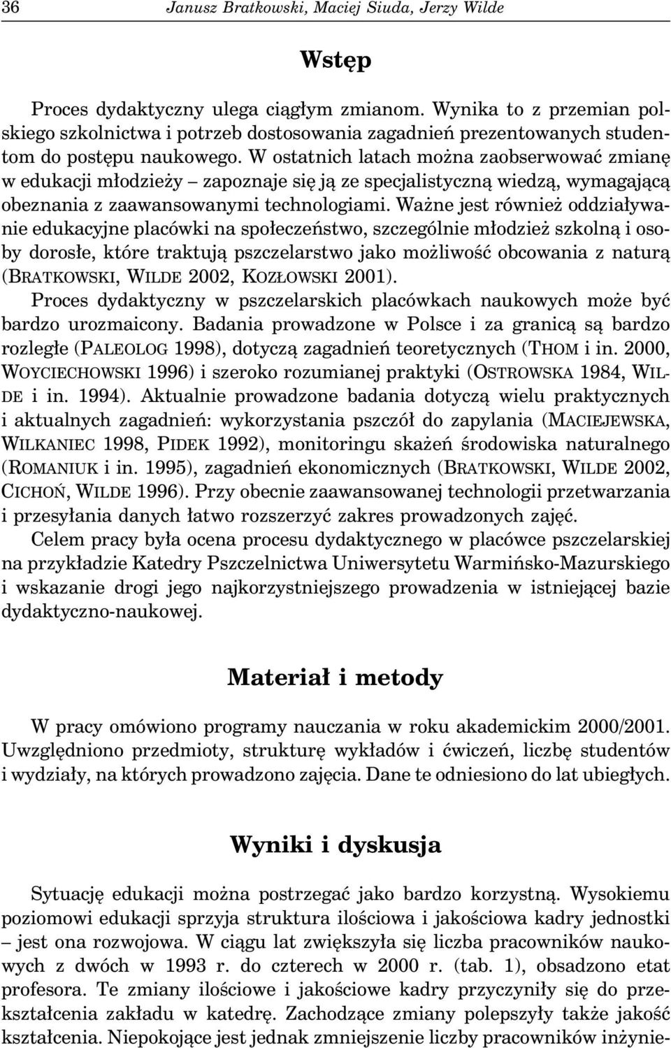 Ważne jest również oddziaływanie edukacyjne placówki na społeczeństwo, szczególnie młodzież szkolną i osoby dorosłe, które traktują pszczelarstwo jako możliwość obcowania z naturą (BRATKOWSKI, WILDE