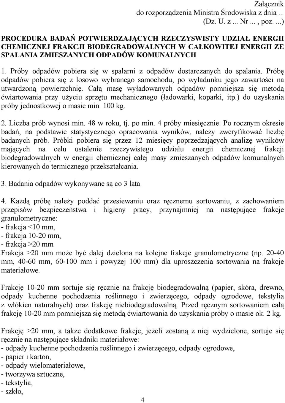 Próby odpadów pobiera się w spalarni z odpadów dostarczanych do spalania. Próbę odpadów pobiera się z losowo wybranego samochodu, po wyładunku jego zawartości na utwardzoną powierzchnię.