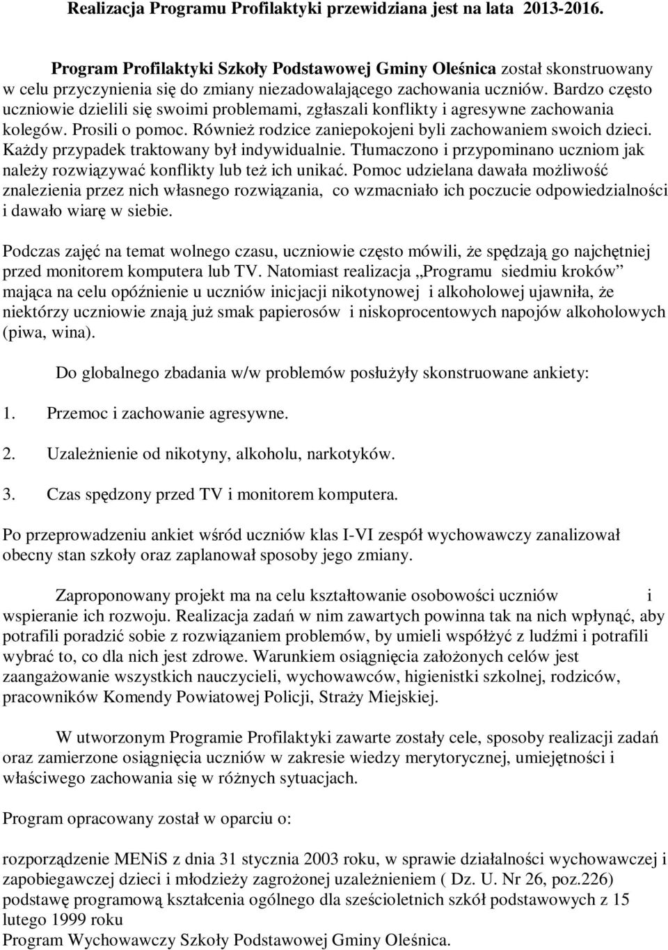 Bardzo często uczniowie dzielili się swoimi problemami, zgłaszali konflikty i agresywne zachowania kolegów. Prosili o pomoc. Również rodzice zaniepokojeni byli zachowaniem swoich dzieci.