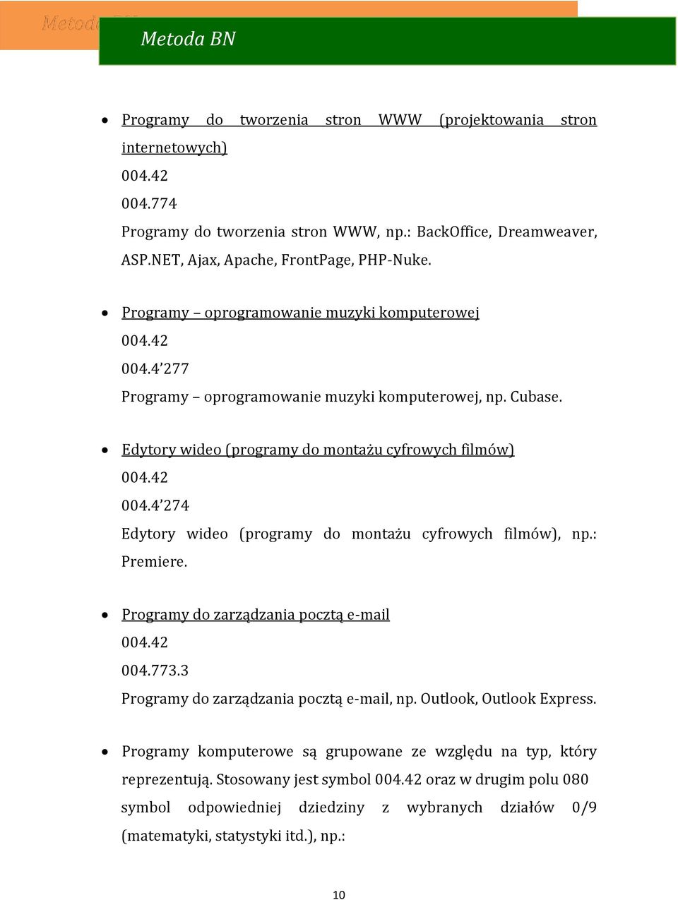 4 274 Edytory wideo (programy do montażu cyfrowych filmów), np.: Premiere. Programy do zarządzania pocztą e-mail 004.773.3 Programy do zarządzania pocztą e-mail, np.