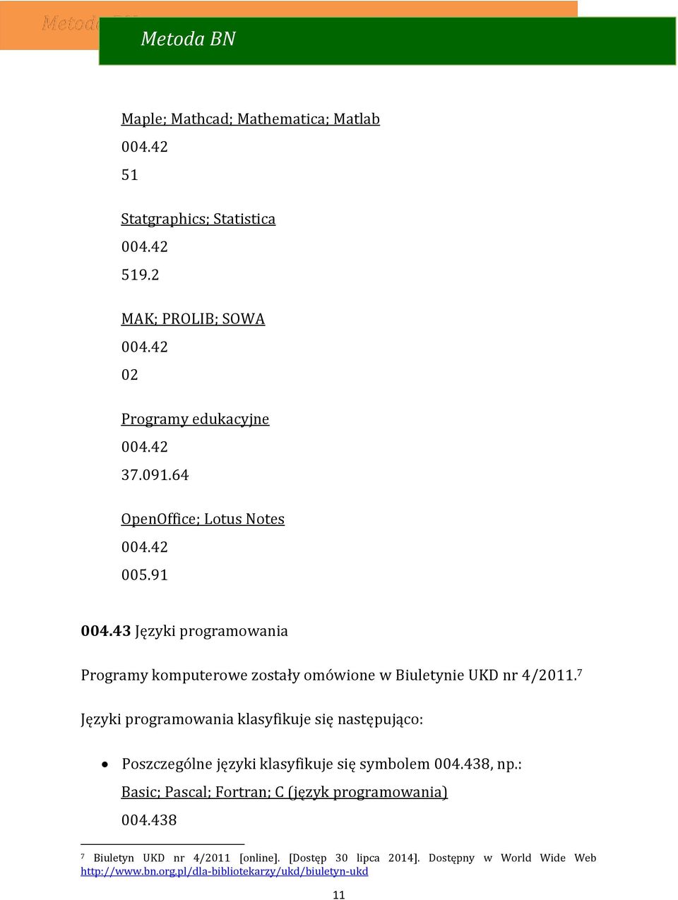 7 Języki programowania klasyfikuje się następująco: Poszczególne języki klasyfikuje się symbolem 004.438, np.