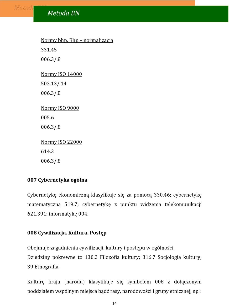 Postęp Obejmuje zagadnienia cywilizacji, kultury i postępu w ogólności. Dziedziny pokrewne to 130.2 Filozofia kultury; 316.7 Socjologia kultury; 39 Etnografia.